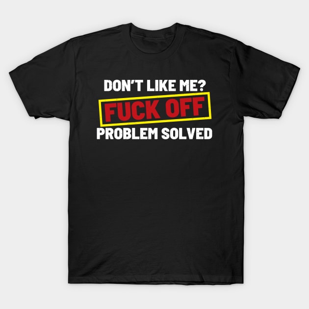 Don’t Like Me Fuck Off Problem Solved - Warning Sign .dnys T-Shirt by Can Photo